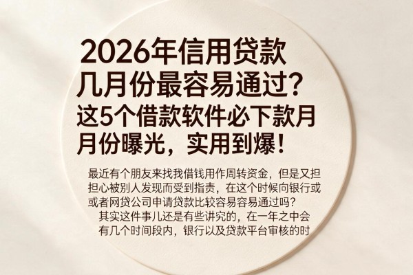 2026年信用贷款几月份最容易通过?这5个借款软件必下款月份曝光,实用到爆!