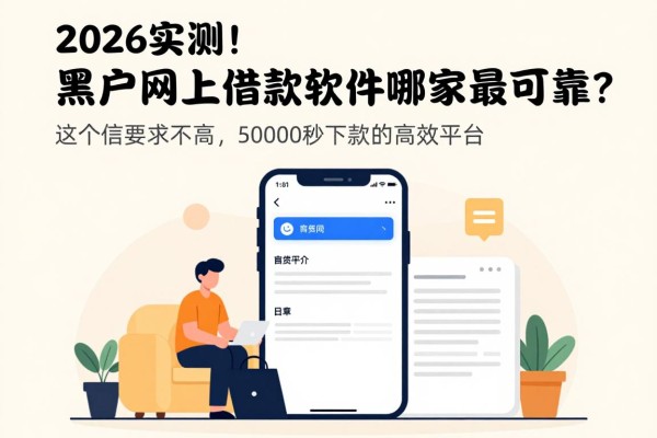 2026实测!黑户网上借款软件哪家最可靠?这5个征信要求不高、50000秒下款的高效平台速览