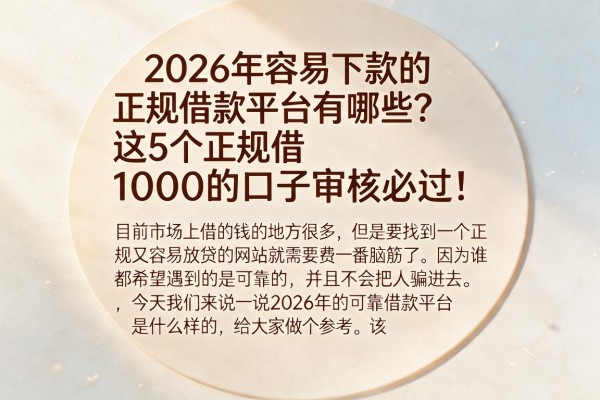 2026年容易下款的正规借款平台有哪些？这5个正规借1000的口子审核必过！