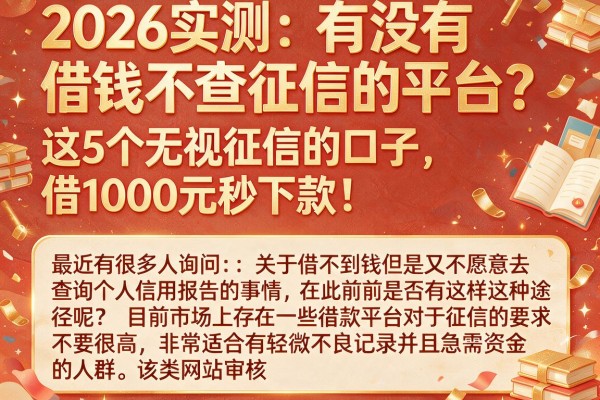 2026实测：有没有借钱不查征信的平台？这5个无视征信的口子，借1000元秒下款！