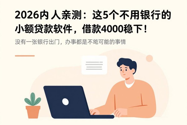 2026内行人亲测:这5个不用银行卡的小额贷款软件,借款4000稳下!