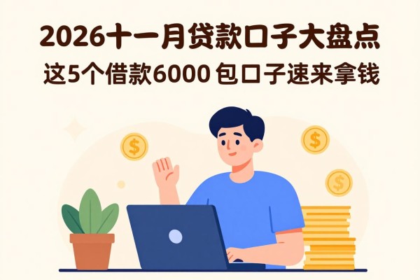 2026十一月贷款口子大盘点！这5个借款6000包下口子速来拿钱