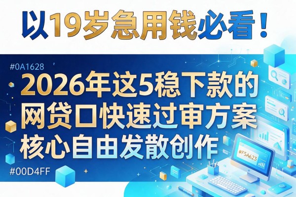 19岁急用钱必看!2026年这5稳下款的网贷口快速过审方案