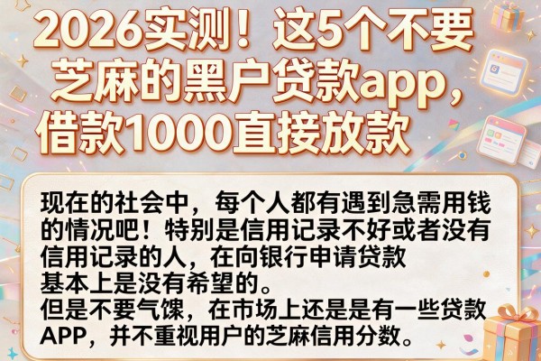 2026实测!这5个不要芝麻的黑户贷款app,借款1000直接放款