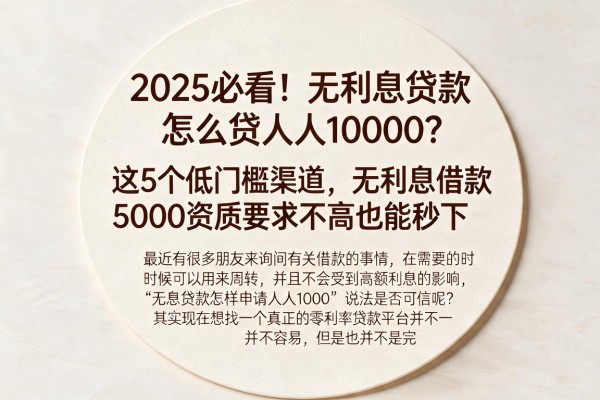2025必看!无利息贷款怎么贷人人1000?这5个低门槛渠道,无利息借款5000资质要求不高也能秒下