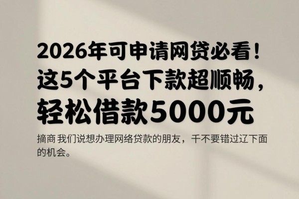 2026年可申请网贷必看！这5个平台下款超顺畅，轻松借款5000元