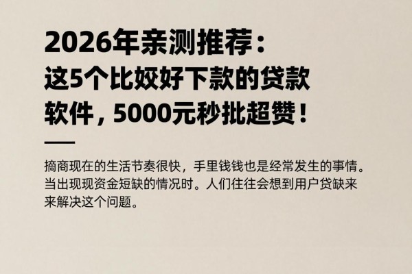 2026年亲测推荐:这5个比较好下款的贷款软件,5000元秒批超赞!