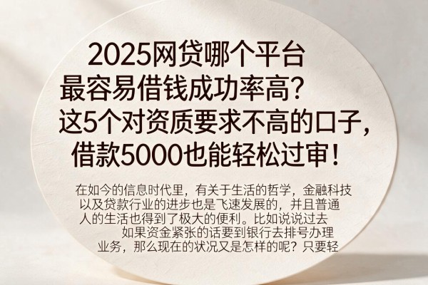 2025网贷哪个平台最容易借钱成功率高？这5个对资质要求不高的口子，借款5000也能轻松过审！