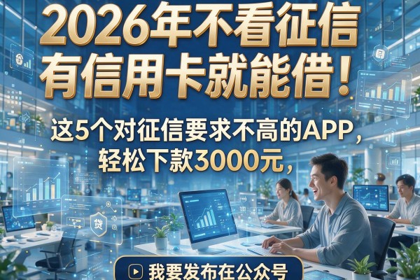 2026年不看征信有信用卡就能借！这5个对征信要求不高的APP，轻松下款3000元