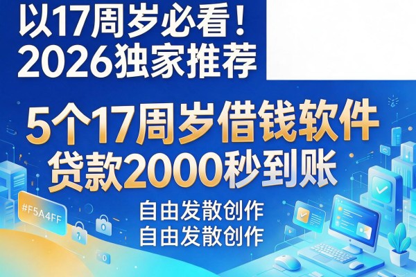 17周岁必看!2026独家推荐:5个17周岁借钱软件,贷款2000秒到账