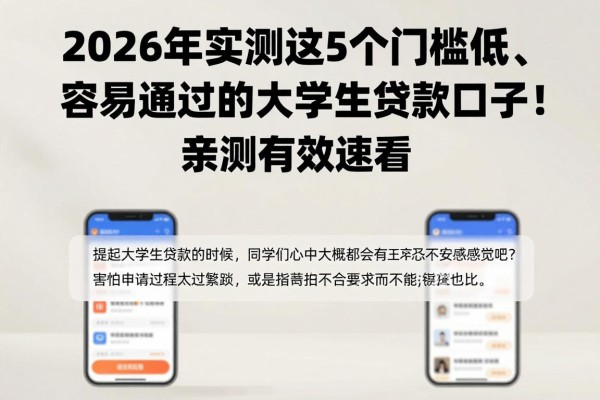 2026年实测这5个门槛低、容易通过的大学生贷款口子！亲测有效速看