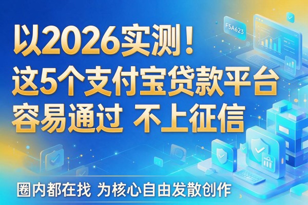 2026实测！这5个支付宝贷款平台容易通过且不上征信，圈内都在找