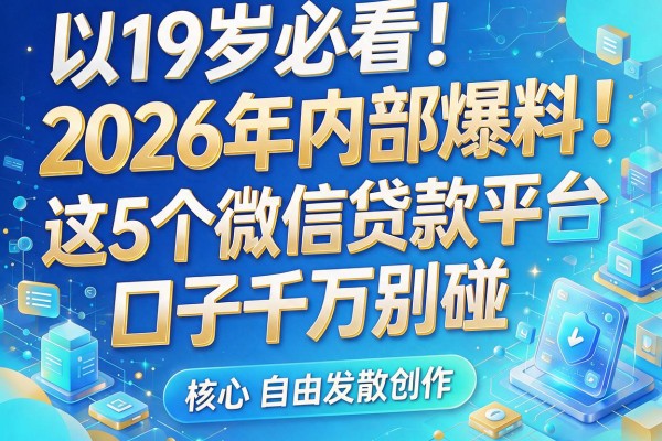 19岁必看!2026年内部爆料:这5个微信贷款平台口子千万别碰