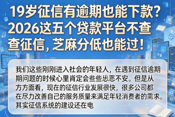 19岁征信有逾期也能下款?2026这五个贷款平台不查征信,芝麻分低也能过!