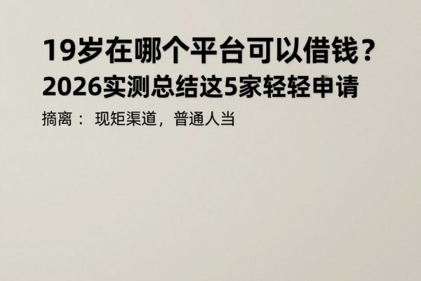 19岁在哪个平台可以借钱？2026实测总结这5家正规渠道，普通人也能轻松申请