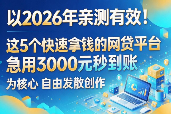 2026年亲测有效!这5个快速拿钱的网贷平台,急用3000元秒到账