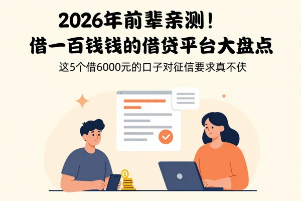 2026年前辈亲测!借一百块钱的借贷平台大盘点,这5个借6000元的口子对征信要求真不高