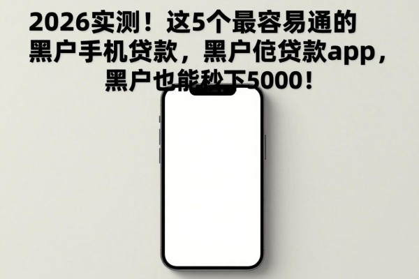 2026实测！这5个最容易通的黑户手机贷款app，黑户也能秒下5000！