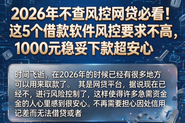 2026年不查风控网贷必看!这5个借款软件风控要求不高,1000元稳妥下款超安心