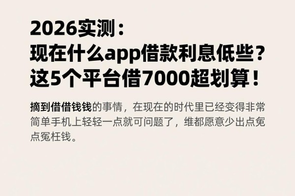 2026实测:现在什么app借款利息低些?这5个平台借7000超划算!