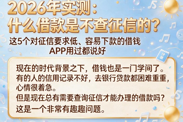 2026年实测:什么借款是不查征信的?这5个对征信要求低、容易下款的借钱APP用过都说好