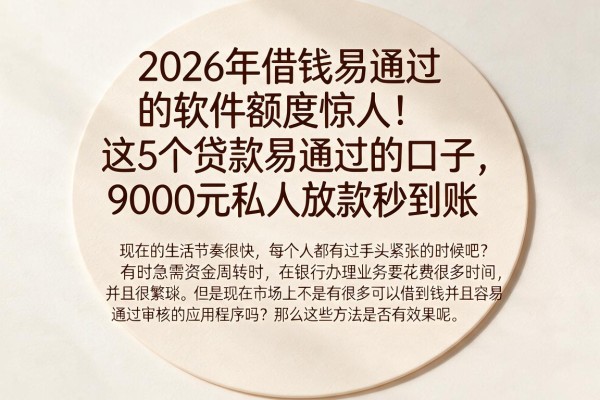 2026年借钱易通过的软件额度惊人！这5个贷款易通过的口子，9000元私人放款秒到账