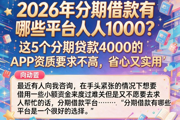 2026年分期借款有哪些平台人人1000?这5个分期贷款4000的APP资质要求不高,省心又实用