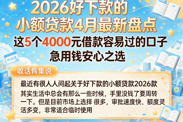 2026好下款的小额贷款4月最新盘点,这5个4000元借款容易过的口子,急用钱安心之选