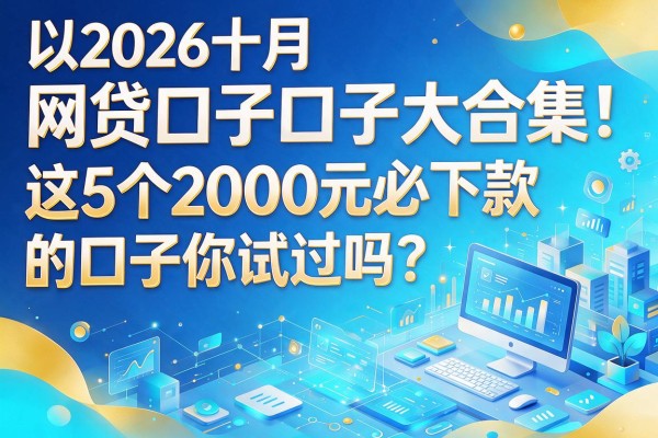 2026十月网贷口子大合集!这5个2000元必下款的口子你试过吗?