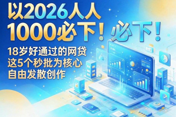 2026人人1000必下!18岁好通过的网贷这5个秒批