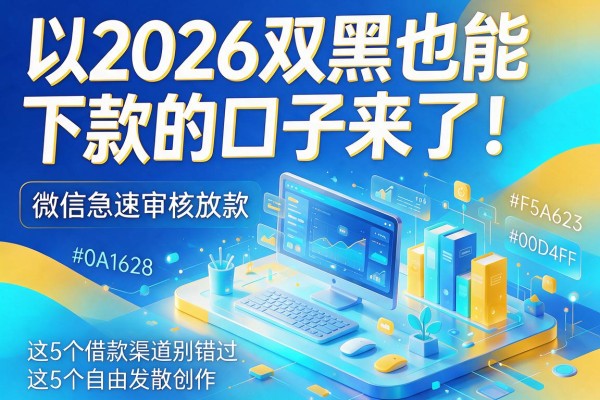 2026双黑也能下款的口子来了!微信急速审核放款,这5个借款渠道别错过