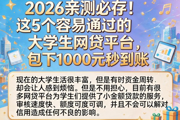 2026亲测必存!这5个容易通过的大学生网贷平台,包下1000元秒到账