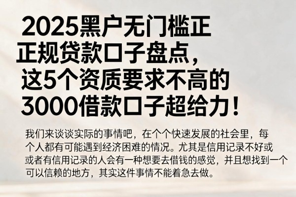 2025黑户无门槛正规贷款口子盘点,这5个资质要求不高的3000借款口子超给力!