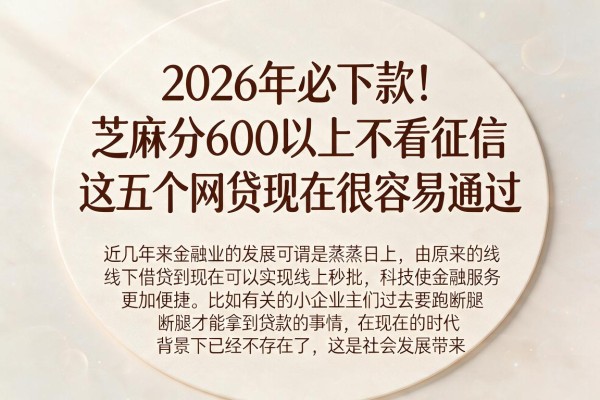 2026年必下款!芝麻分600以上不看征信,这五个网贷现在很容易通过