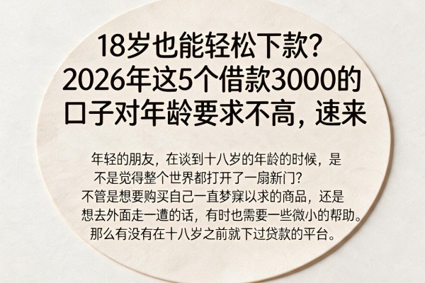 18岁也能轻松下款？2026年这5个借款3000的口子对年龄要求不高，速来