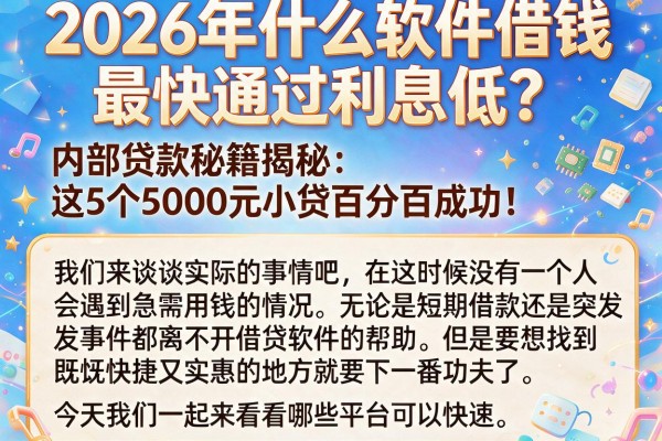 2026年什么软件借钱最快通过利息低？内部贷款秘籍揭秘：这5个5000元小贷百分百成功！