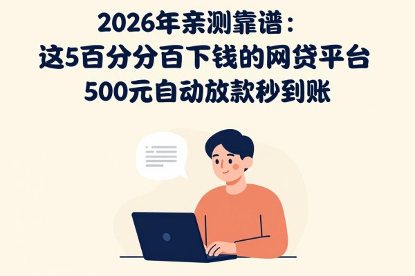2026年亲测靠谱:这5个百分百下钱的网贷平台,500元自动放款秒到账