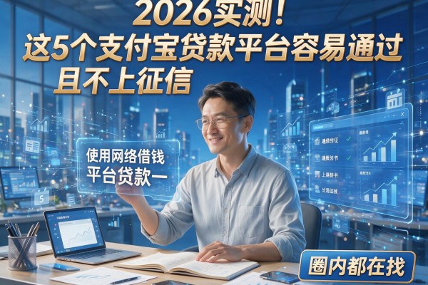 2026实测!这5个支付宝贷款平台容易通过且不上征信,圈内都在找