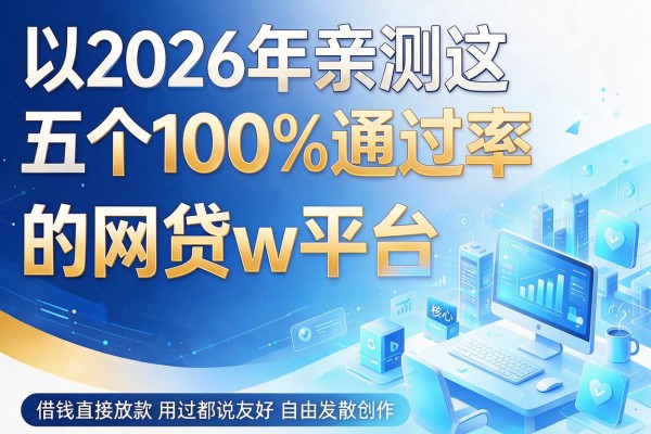 2026年亲测这五个100%通过率的网贷w平台,借钱直接放款用过都说友好