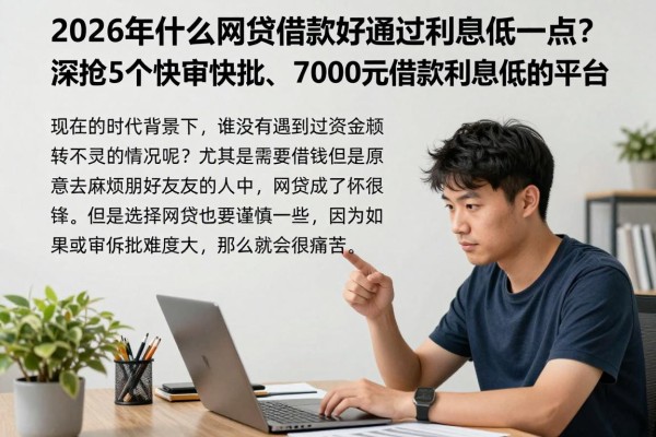 2026年什么网贷借款好通过利息低一点?深挖5个快审快批、7000元借款利息低的平台