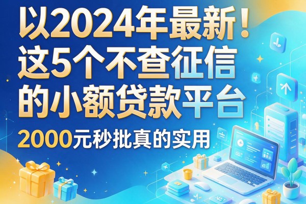 2024年最新！这5个不查征信的小额贷款平台，2000元秒批真的实用