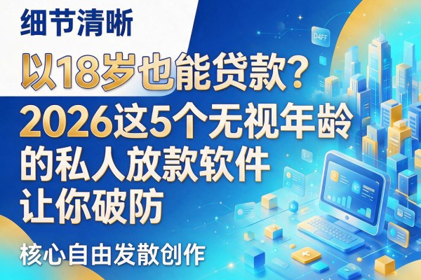 18岁也能贷款?2026这5个无视年龄的私人放款软件让你破防