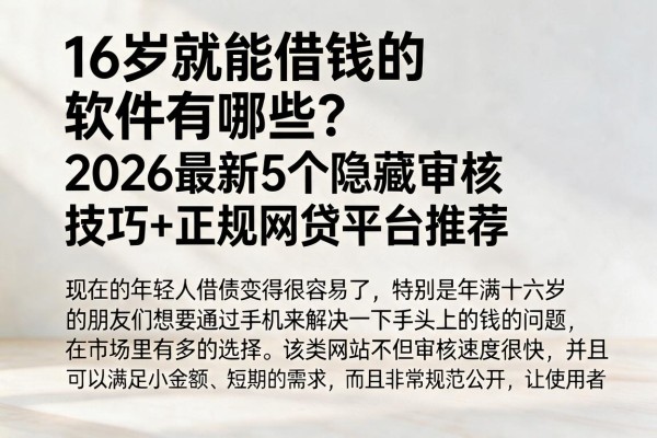 16岁就能借钱的软件有哪些?2026最新5个隐藏审核技巧+正规网贷平台推荐