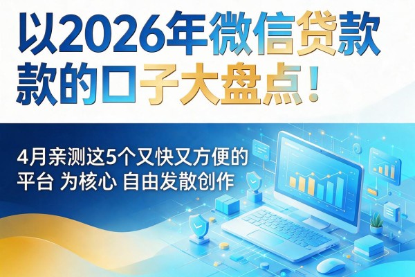 2026年微信贷款的口子大盘点!4月亲测这5个又快又方便的平台