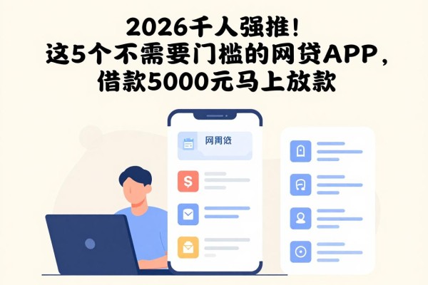 2026千人强推!这5个不需要门槛的网贷APP,借款5000元马上放款