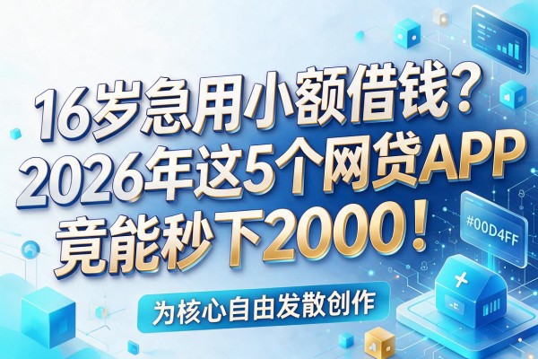 16岁急用小额借钱？2026年这5个网贷APP竟能秒下2000！