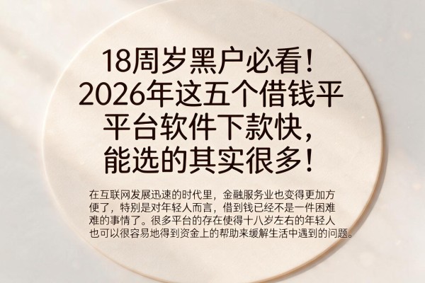 18周岁黑户必看！2026年这五个借钱平台软件下款快，能选的其实很多！