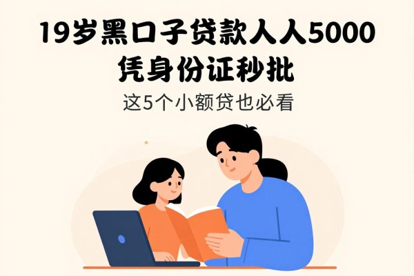 19岁黑口子贷款人人5000,凭身份证秒批!这5个小额贷也必看