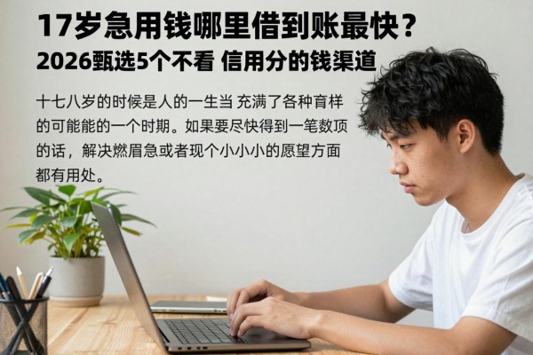 17岁急用钱哪里借到账最快？2026甄选5个不看芝麻信用分的借钱渠道