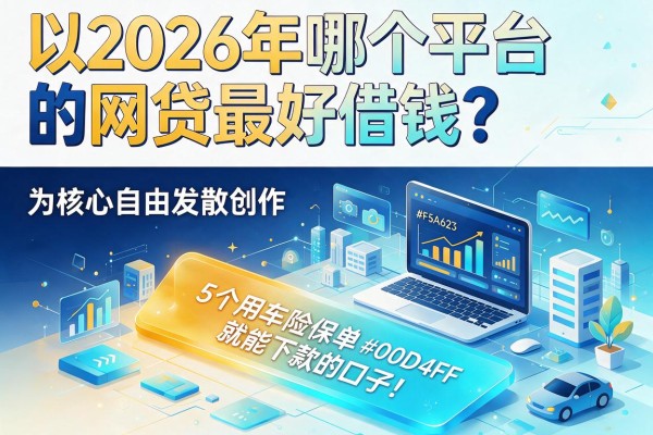 2026年哪个平台的网贷最好借钱?盘点5个用车险保单就能下款的口子!